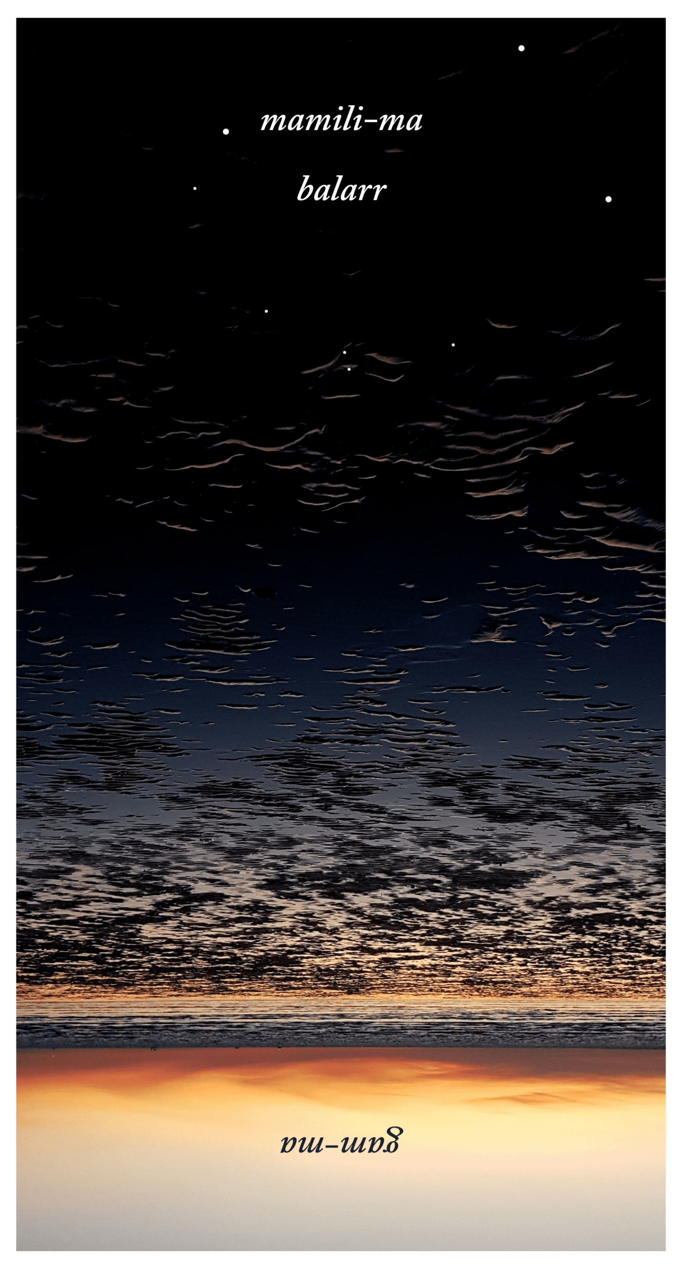 The words 'mamili-ma balarr' appear at the top of an image. It is a photograph of a horizon at dusk over mudflats, turned upside down. This flip makes the dark mudflats appear like clouds, giving way to stars superimposed in the dark water. The word 'gam-ma' appears upside down at the bottom of the image.