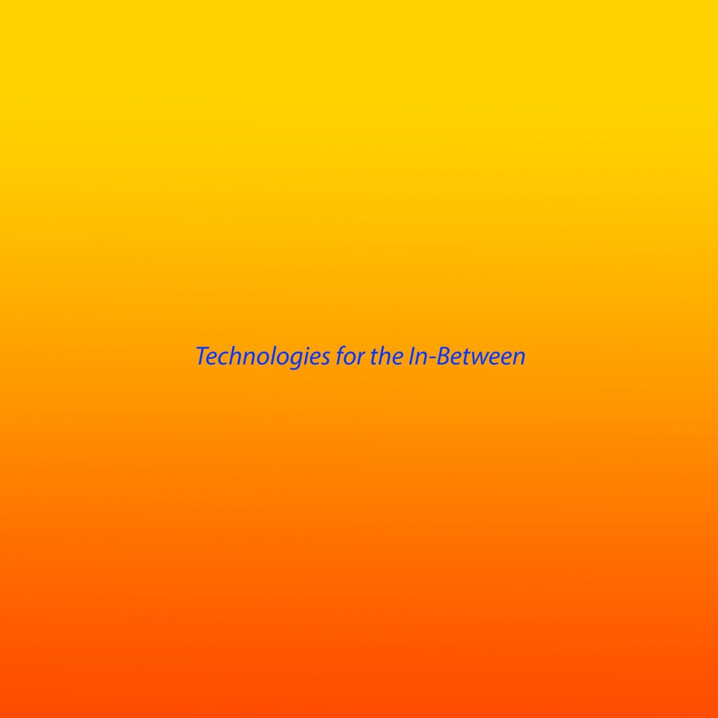 Bright blue text appears on a background that is a gradient from yellow, through orange to red. The text reads: Technologies for the In-Between