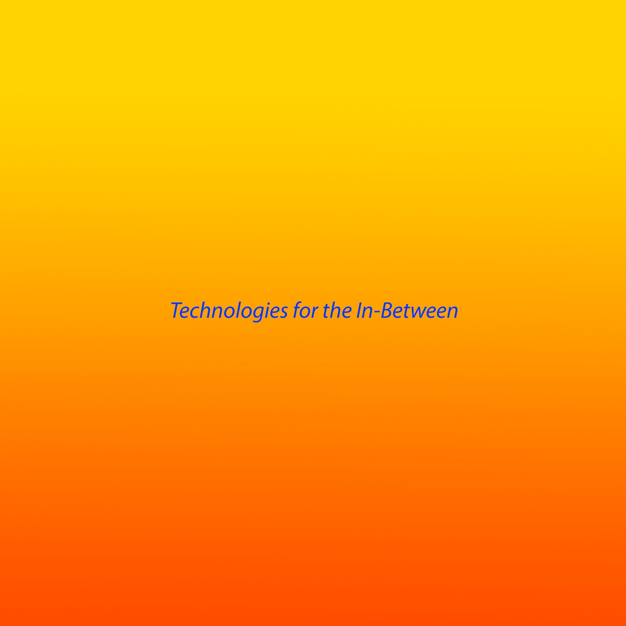 Bright blue text appears on a background that is a gradient from yellow, through orange to red. The text reads: Technologies for the In-Between